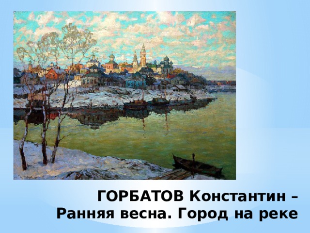 ГОРБАТОВ Константин –  Ранняя весна. Город на реке 