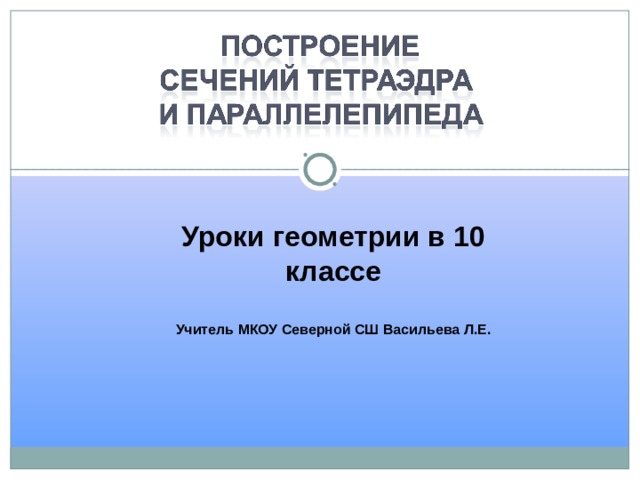 Уроки геометрии в 10 классе  Учитель МКОУ Северной СШ Васильева Л.Е.  