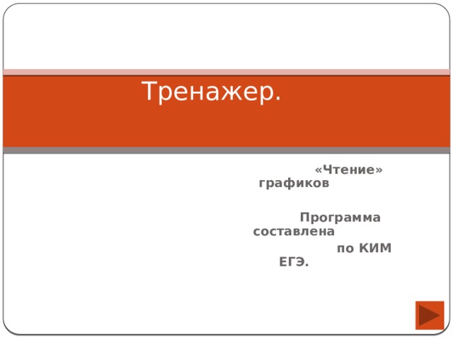 Тренажер.    «Чтение» графиков   Программа составлена  по КИМ ЕГЭ.       