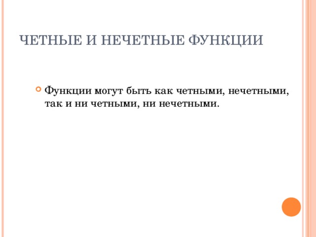 ЧЕТНЫЕ И НЕЧЕТНЫЕ ФУНКЦИИ Функции могут быть как четными, нечетными , так и ни четными, ни нечетными. Пример: y (x) = x 2  + 2x y(-x) = (-x) 2  + 2(-x) = x 2 - 2x 