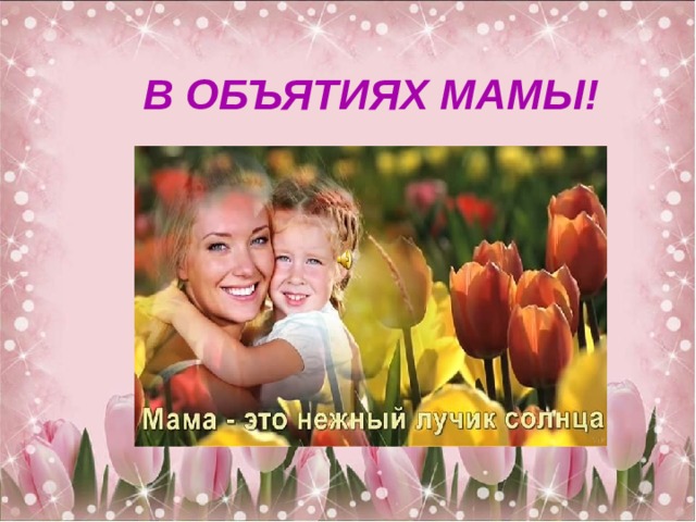 В ОБЪЯТИЯХ МАМЫ! 
