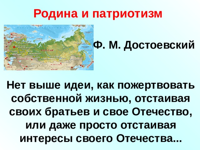 Родина и патриотизм Ф. М. Достоевский   Нет выше идеи, как пожертвовать собственной жизнью, отстаивая своих братьев и свое Отечество, или даже просто отстаивая интересы своего Отечества... 