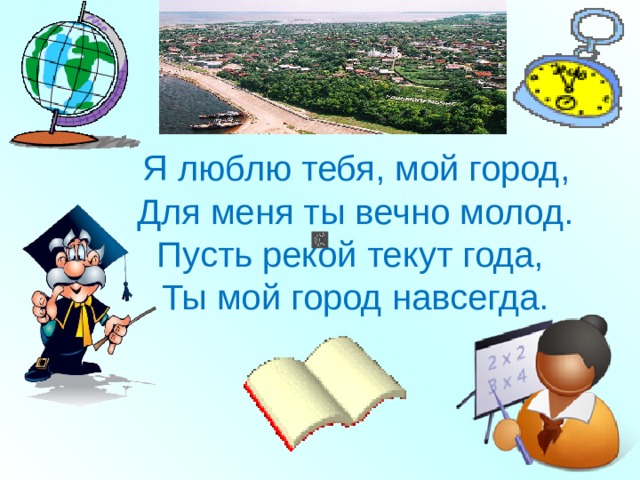 Я люблю тебя, мой город,  Для меня ты вечно молод.  Пусть рекой текут года,  Ты мой город навсегда. 