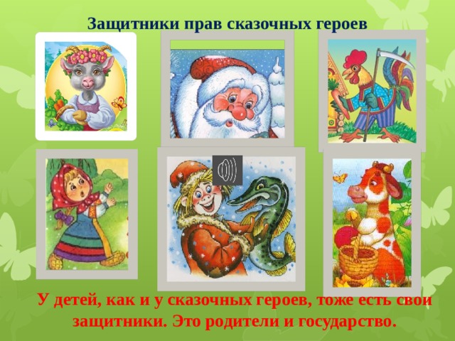 Защитники прав сказочных героев У детей, как и у сказочных героев, тоже есть свои защитники. Это родители и государство.     
