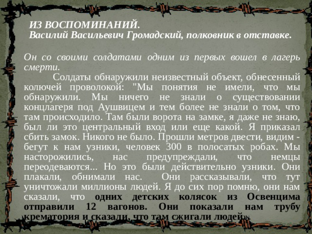 ИЗ ВОСПОМИНАНИЙ. Василий Васильевич Громадский, полковник в отставке. Он со своими солдатами одним из первых вошел в лагерь смерти.  Солдаты обнаружили неизвестный объект, обнесенный колючей проволокой: 