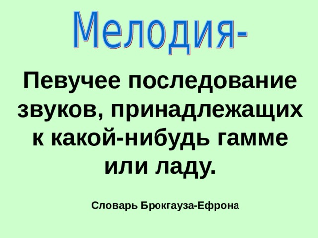 Певучее последование звуков, принадлежащих к какой-нибудь гамме или ладу. Словарь Брокгауза-Ефрона 