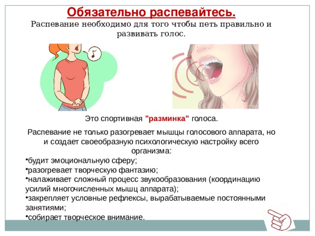 Обязательно распевайтесь. Распевание необходимо для того чтобы петь правильно и развивать голос. Это спортивная   