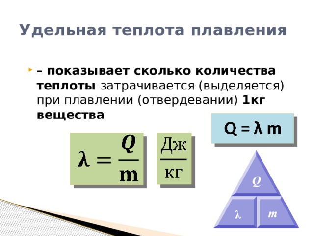 Удельная теплота плавления – показывает сколько количества теплоты затрачивается (выделяется) при плавлении (отвердевании) 1кг вещества 