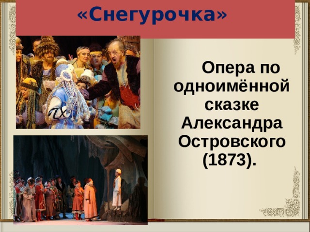 «Снегурочка»    Опера по одноимённой сказке Александра Островского (1873). 