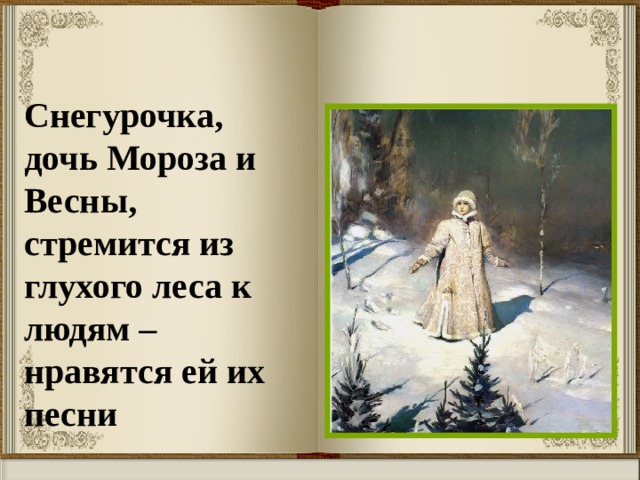 Снегурочка, дочь Мороза и Весны, стремится из глухого леса к людям – нравятся ей их песни 
