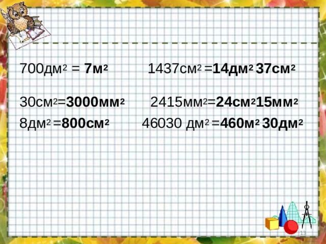700дм 2 = 7м 2 1437см 2 = 14дм 2 37см 2 30см 2 = 3000мм 2 2415мм 2 = 24см 2 15мм 2  8дм 2 = 800см 2  46030 дм 2 = 460м 2 30дм 2   