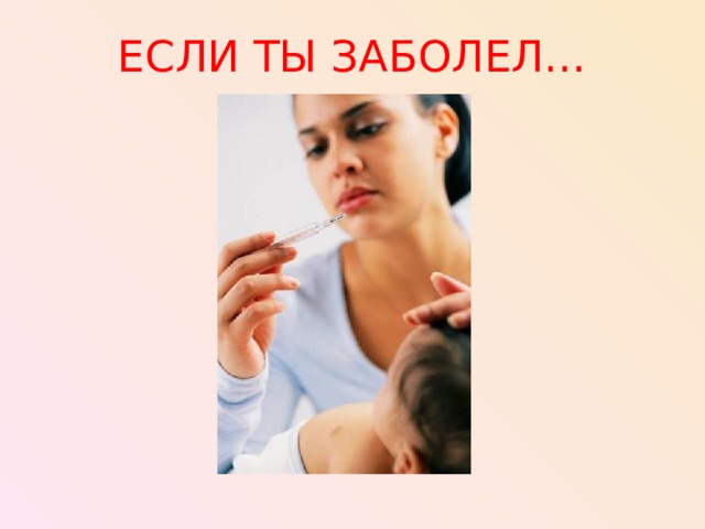 ЕСЛИ ТЫ ЗАБОЛЕЛ…  