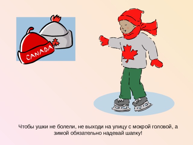 Чтобы ушки не болели, не выходи на улицу с мокрой головой, а зимой обязательно надевай шапку!  
