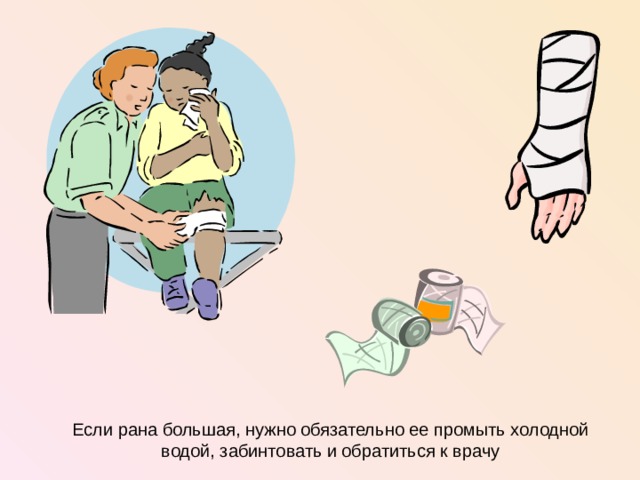 Если рана большая, нужно обязательно ее промыть холодной водой, забинтовать и обратиться к врачу  