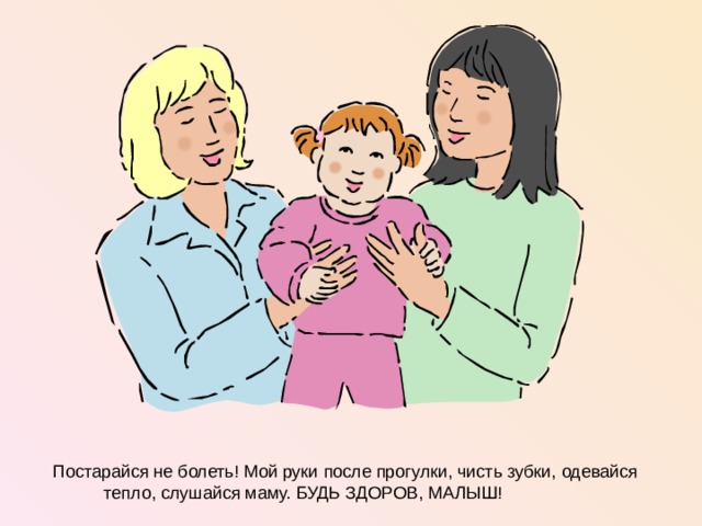 Постарайся не болеть! Мой руки после прогулки, чисть зубки, одевайся тепло, слушайся маму. БУДЬ ЗДОРОВ, МАЛЫШ!  