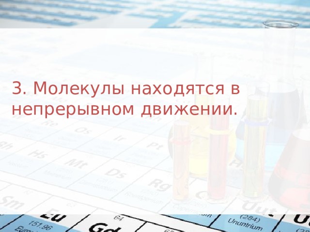 3. Молекулы находятся в непрерывном движении. 