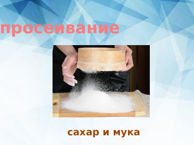 просеивание сахар и мука 