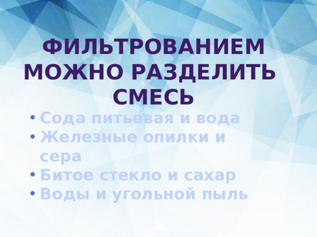 фильтрованием можно разделить смесь Сода питьевая и вода Железные опилки и сера Битое стекло и сахар Воды и угольной пыль  