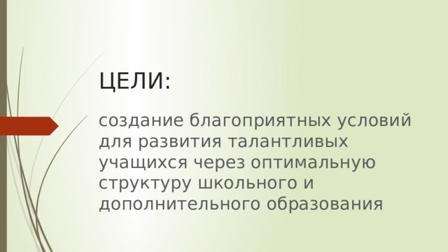 ЦЕЛИ: создание благоприятных условий для развития талантливых учащихся через оптимальную структуру школьного и дополнительного образования 