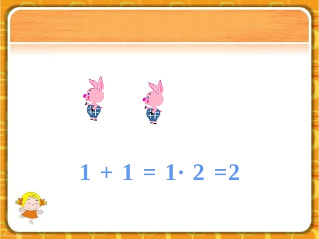 1 + 1 = 1∙ 2 =2 