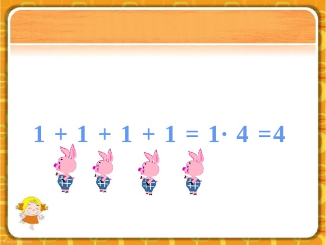 1 + 1 + 1 + 1 = 1∙ 4 =4 