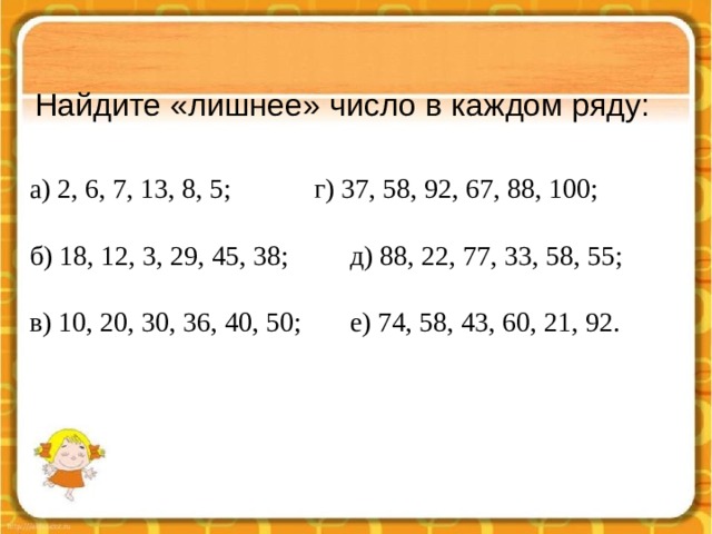 Найдите «лишнее» число в каждом ряду:   а) 2, 6, 7, 13, 8, 5;    г) 37, 58, 92, 67, 88, 100; б) 18, 12, 3, 29, 45, 38;   д) 88, 22, 77, 33, 58, 55; в) 10, 20, 30, 36, 40, 50;   е) 74, 58, 43, 60, 21, 92. 