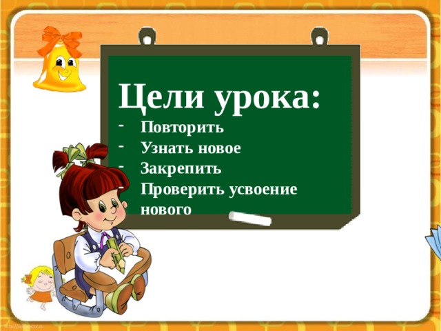 Цели урока: Повторить Узнать новое Закрепить Проверить усвоение нового  