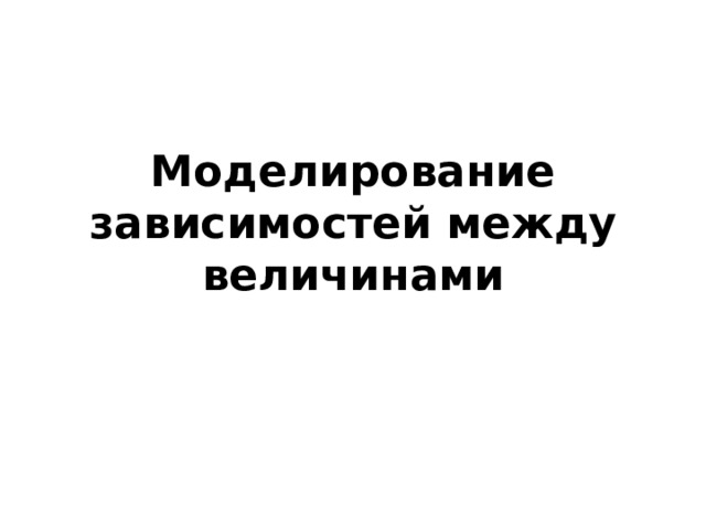 Моделирование зависимостей между величинами 