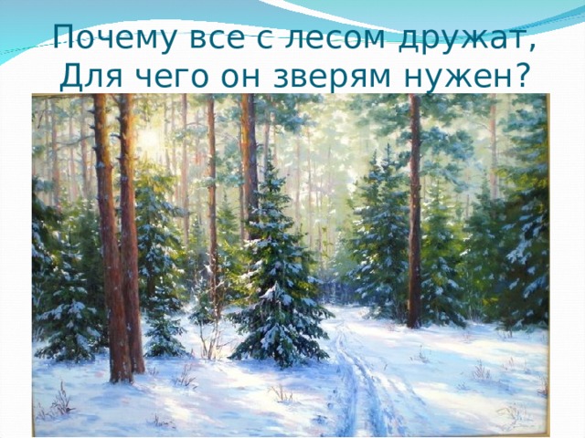Почему все с лесом дружат,  Для чего он зверям нужен? 