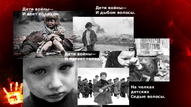 Дети войны— И дыбом волосы. Дети войны— И веет холодом. Дети войны— И пахнет голодом. На челках детских Седые волосы. 