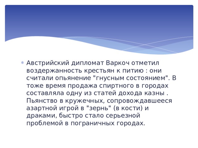 Австрийский дипломат Варкоч отметил воздержанность крестьян к питию : они считали опьянение 