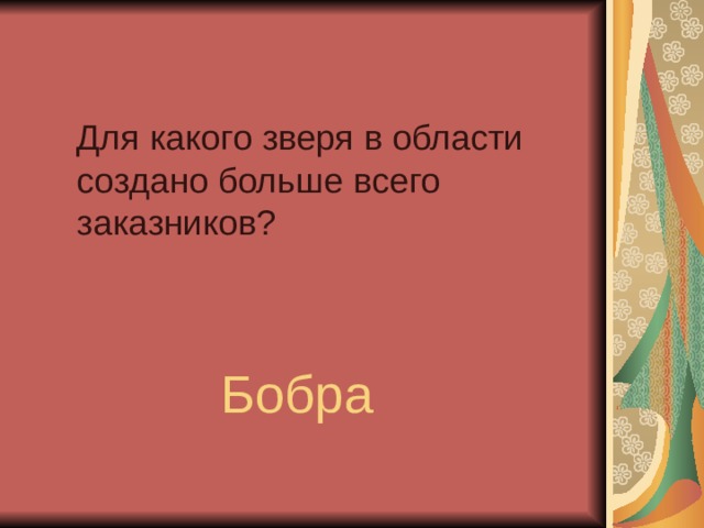 Для какого зверя в области создано больше всего заказников? Бобра 