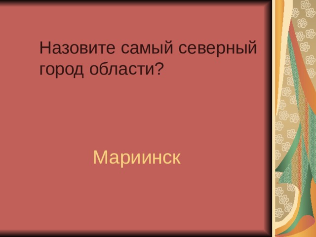 Назовите самый северный город области?   Мариинск 