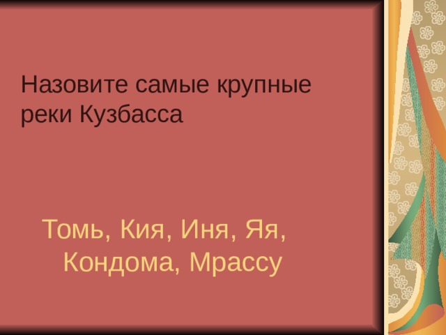 Назовите самые крупные  реки Кузбасса Томь, Кия, Иня, Яя, Кондома, Мрассу 