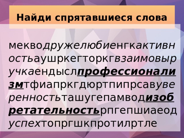 Найди спрятавшиеся слова  мекво дружелюбие нгк активность аушркегторкг взаимовыручка ендысл профессионализм тфиапркгдюртпипрсав уверенность ташугепамвод изобретательность рпгепшиаеод успех топргшкпротилртле 