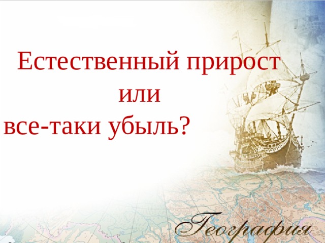  Естественный прирост  или все-таки убыль?   