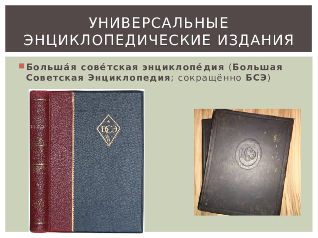 Универсальные энциклопедические издания Больша́я сове́тская энциклопе́дия ( Большая Советская Энциклопедия ; сокращённо БСЭ ) 
