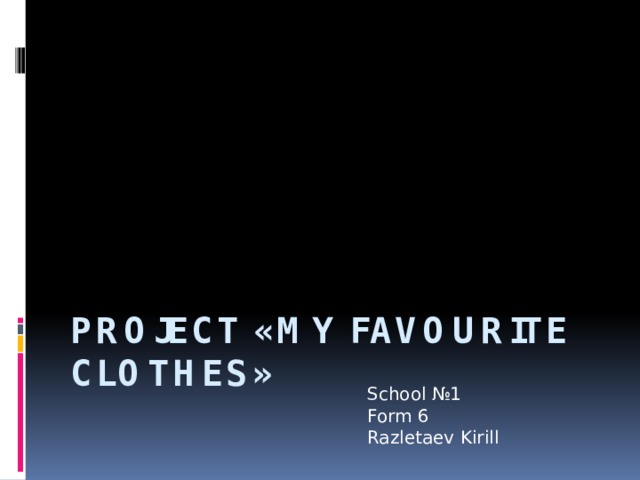 Project «My favourite clothes» School №1 Form 6 Razletaev Kirill 