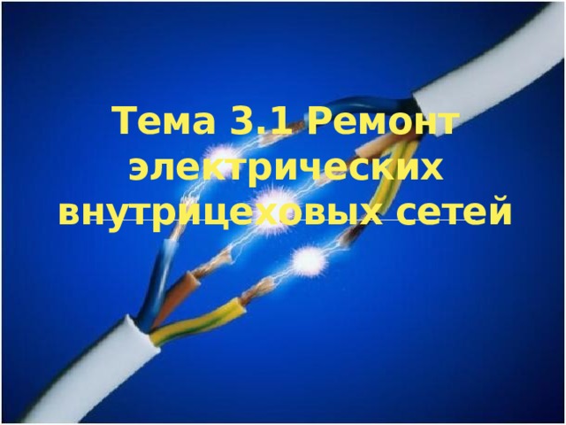 Тема 3.1 Ремонт электрических внутрицеховых сетей 