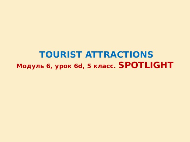  TOURIST ATTRACTIONS  Модуль 6, урок 6d, 5 класс. SPOTLIGHT 