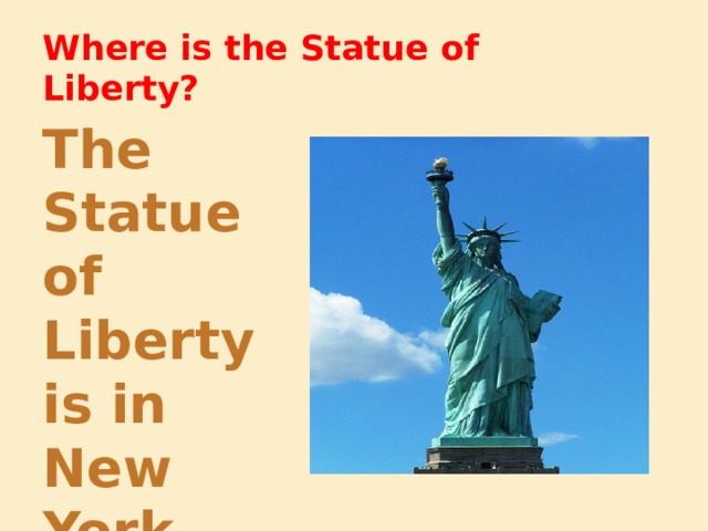 Where is the Statue of Liberty? The Statue of Liberty is in New York , the USA 