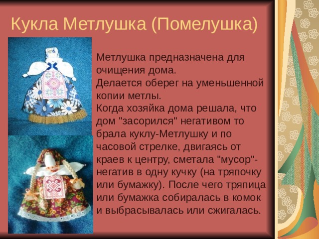 Кукла Метлушка (Помелушка) Метлушка предназначена для очищения дома. Делается оберег на уменьшенной копии метлы.  Когда хозяйка дома решала, что дом 