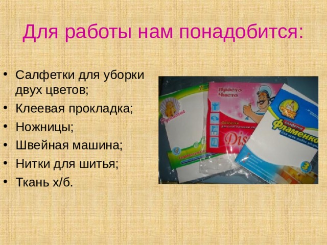 Для работы нам понадобится: Салфетки для уборки двух цветов; Клеевая прокладка; Ножницы; Швейная машина; Нитки для шитья; Ткань х/б. 