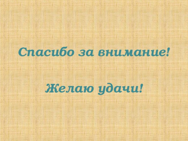 Спасибо за внимание!  Желаю удачи! 