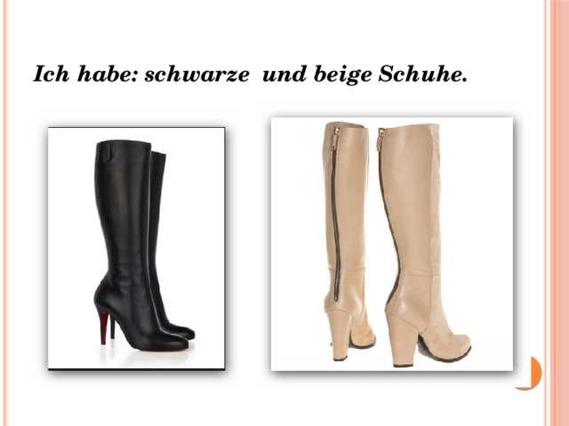 Ich habe: schwarze und beige Schuhe. 