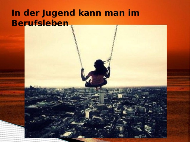 In der Jugend kann man im Berufsleben 