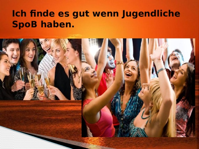 Ich finde es gut wenn Jugendliche SpoB haben. 