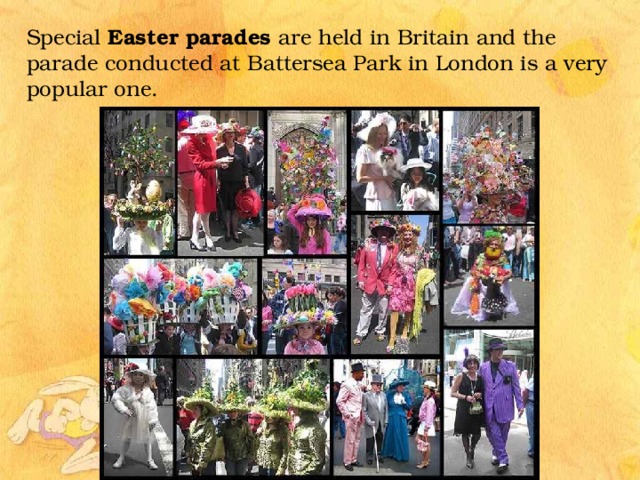 Special Easter parades are held in Britain and the parade conducted at Battersea Park in London is a very popular one. 