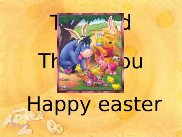The end Thank you And… Happy easter 