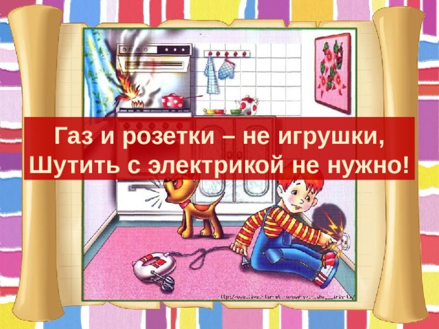 Газ и розетки – не игрушки, Шутить с электрикой не нужно! 